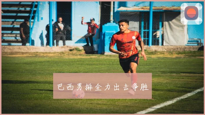 巴西男排全力出击争胜