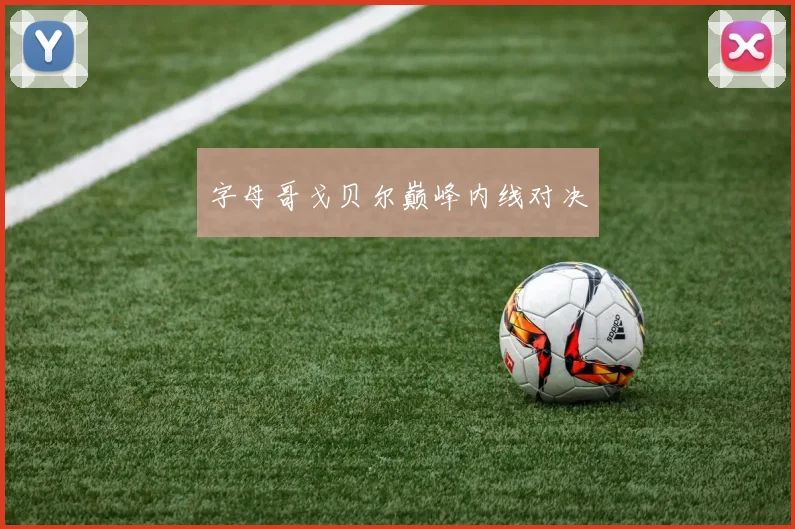 字母哥戈贝尔巅峰内线对决