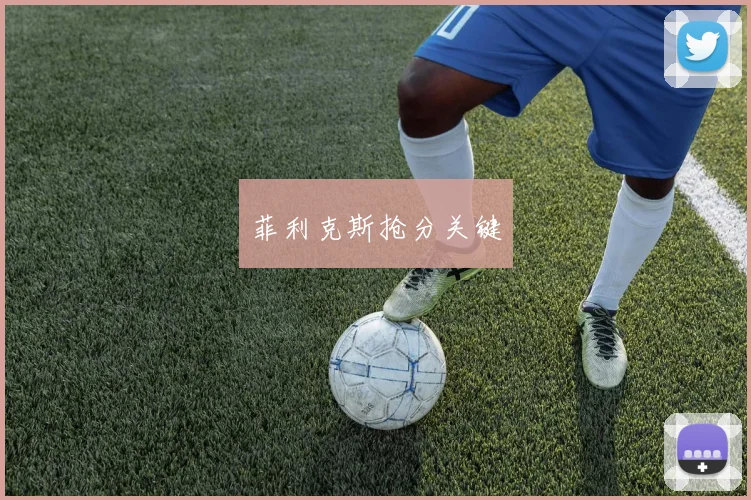 菲利克斯抢分关键