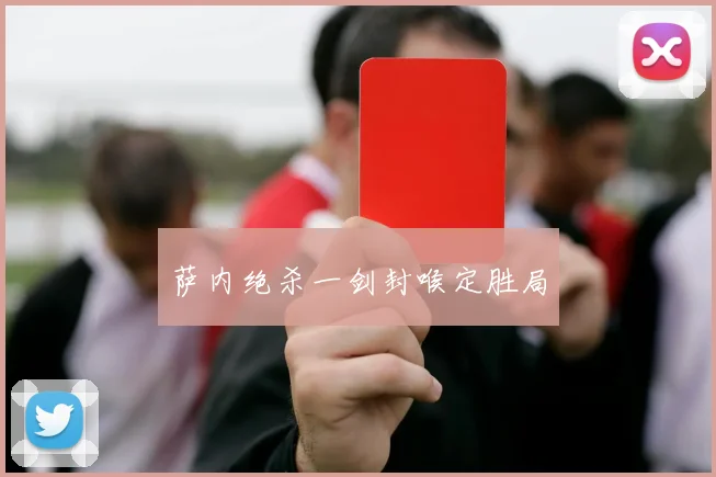 萨内绝杀一剑封喉定胜局