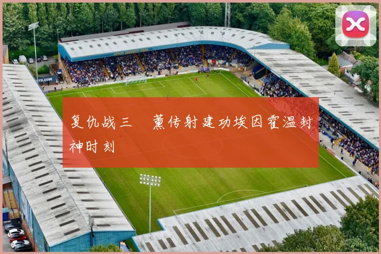 复仇战三笘薰传射建功埃因霍温封神时刻