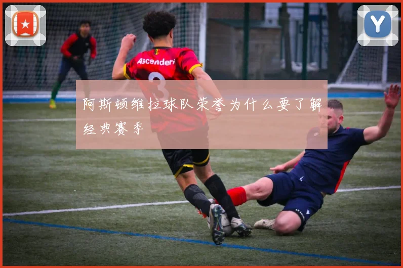 阿斯顿维拉球队荣誉为什么要了解经典赛季