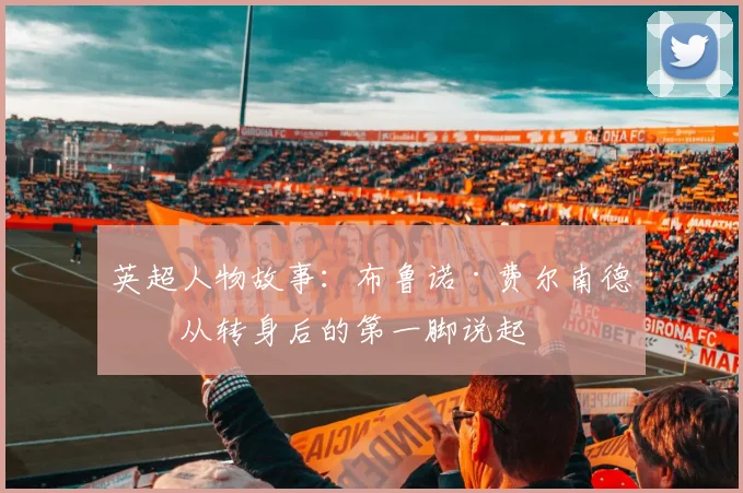 英超人物故事：布鲁诺·费尔南德斯从转身后的第一脚说起